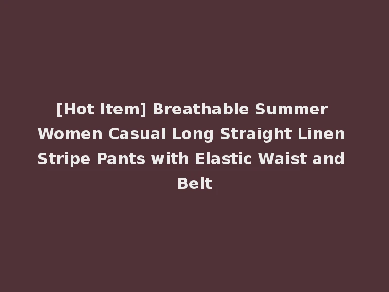 [Hot Item] Breathable Summer Women Casual Long Straight Linen Stripe Pants with Elastic Waist and Belt