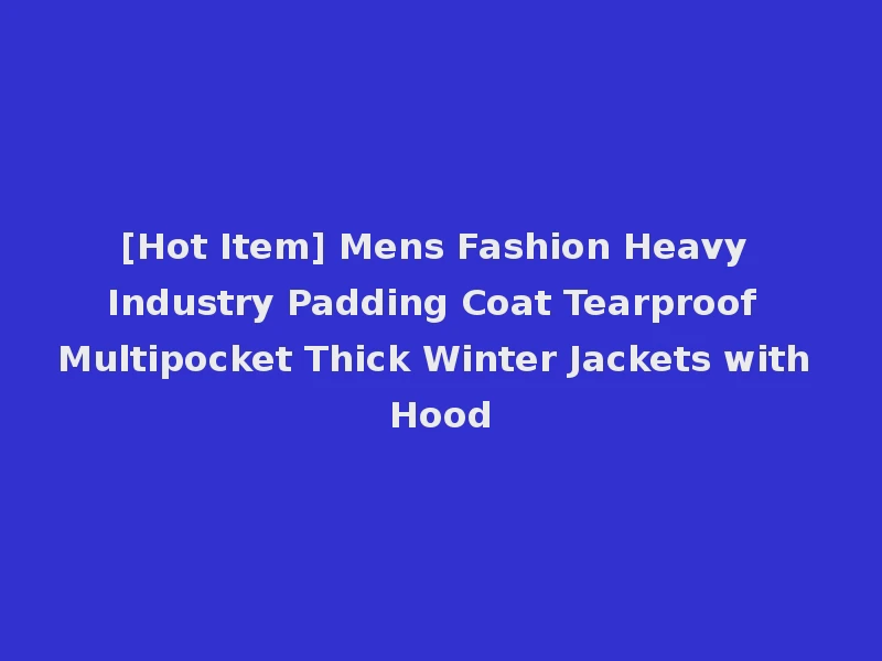 [Hot Item] Mens Fashion Heavy Industry Padding Coat Tearproof Multipocket Thick Winter Jackets with Hood