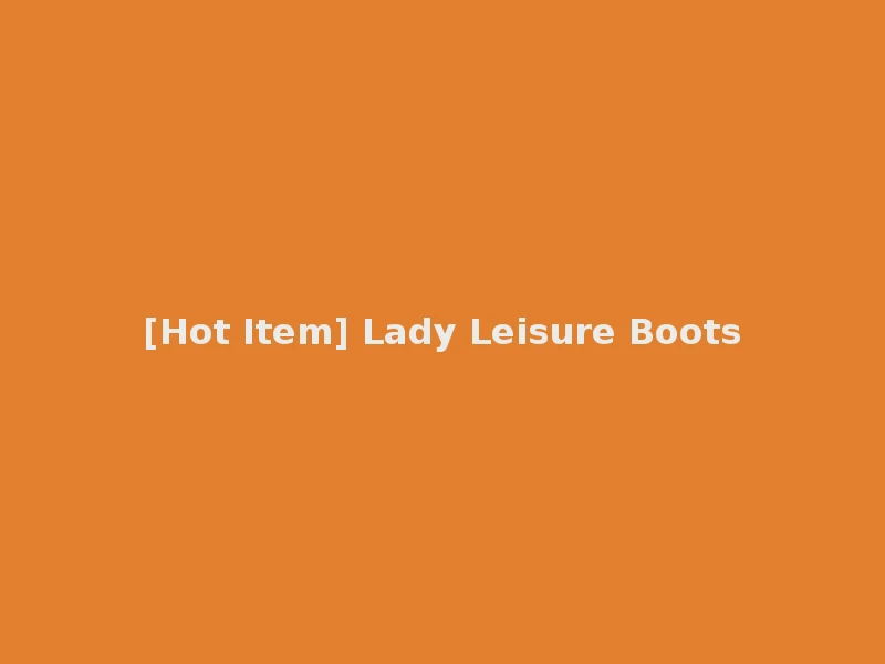 [Hot Item] Lady Leisure Boots
