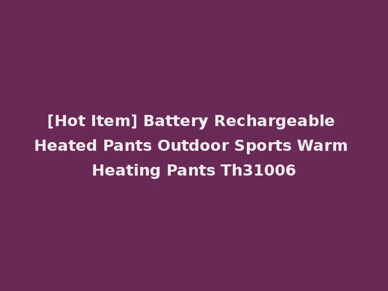 [Hot Item] Battery Rechargeable Heated Pants Outdoor Sports Warm Heating Pants Th31006