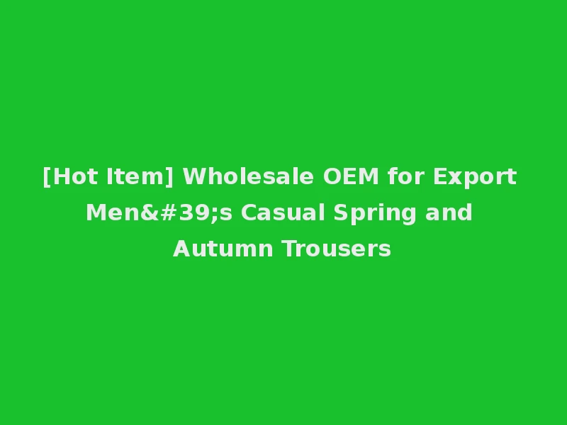 [Hot Item] Wholesale OEM for Export Men's Casual Spring and Autumn Trousers