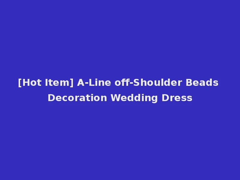 [Hot Item] A-Line off-Shoulder Beads Decoration Wedding Dress