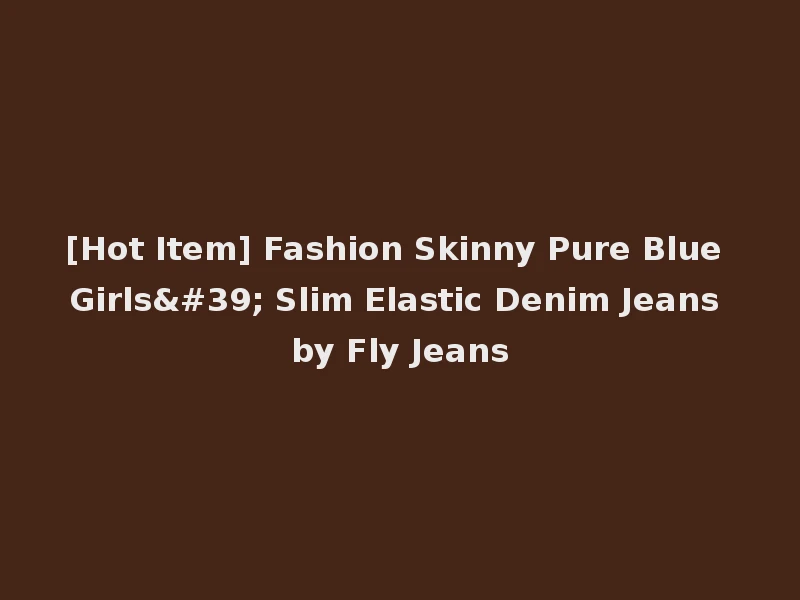 [Hot Item] Fashion Skinny Pure Blue Girls' Slim Elastic Denim Jeans by Fly Jeans