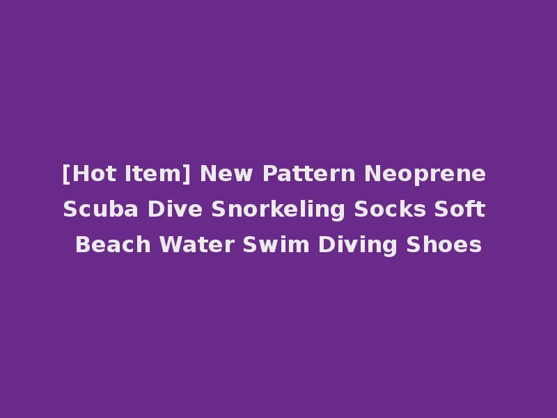 [Hot Item] New Pattern Neoprene Scuba Dive Snorkeling Socks Soft Beach Water Swim Diving Shoes