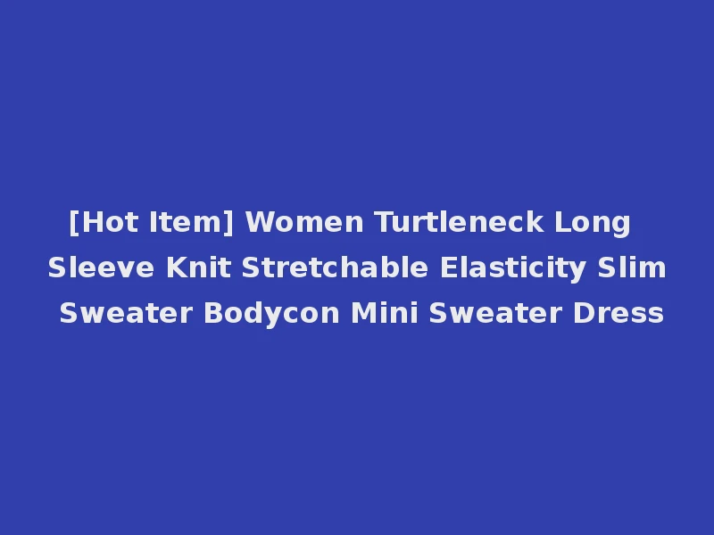 [Hot Item] Women Turtleneck Long Sleeve Knit Stretchable Elasticity Slim Sweater Bodycon Mini Sweater Dress