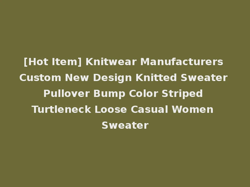 [Hot Item] Knitwear Manufacturers Custom New Design Knitted Sweater Pullover Bump Color Striped Turtleneck Loose Casual Women Sweater
