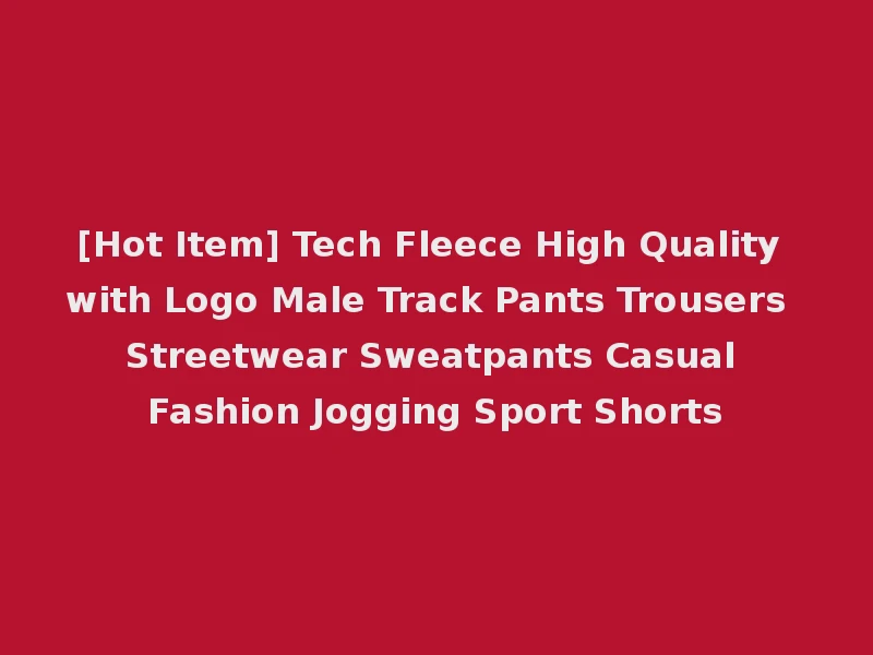 [Hot Item] Tech Fleece High Quality with Logo Male Track Pants Trousers Streetwear Sweatpants Casual Fashion Jogging Sport Shorts