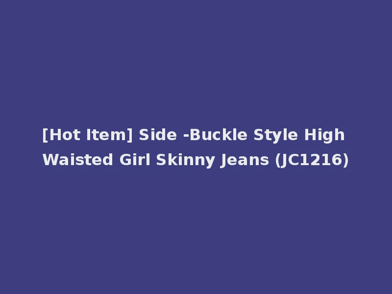 [Hot Item] Side -Buckle Style High Waisted Girl Skinny Jeans (JC1216)
