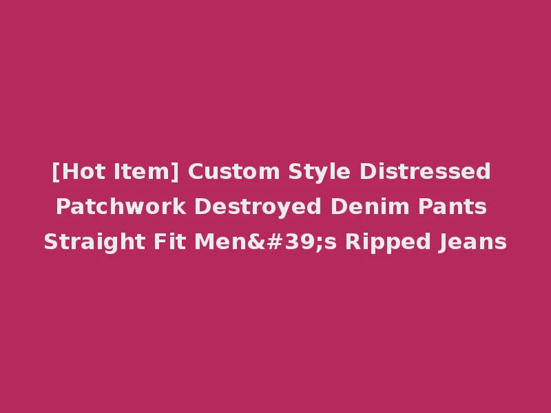 [Hot Item] Custom Style Distressed Patchwork Destroyed Denim Pants Straight Fit Men's Ripped Jeans