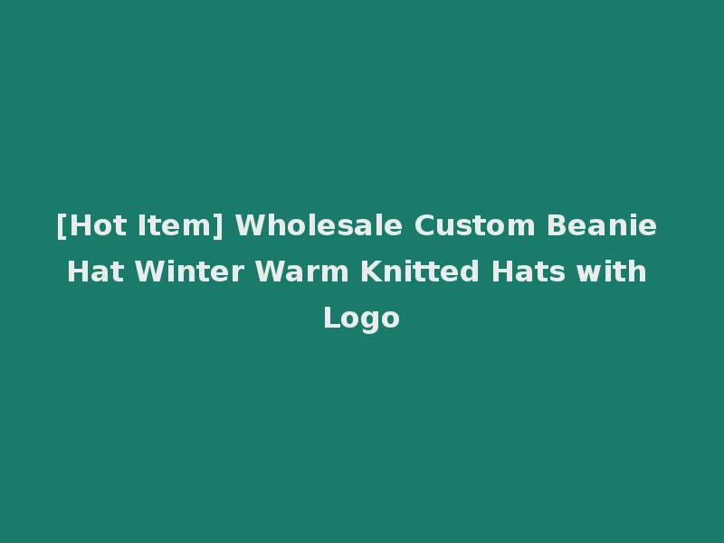 [Hot Item] Wholesale Custom Beanie Hat Winter Warm Knitted Hats with Logo