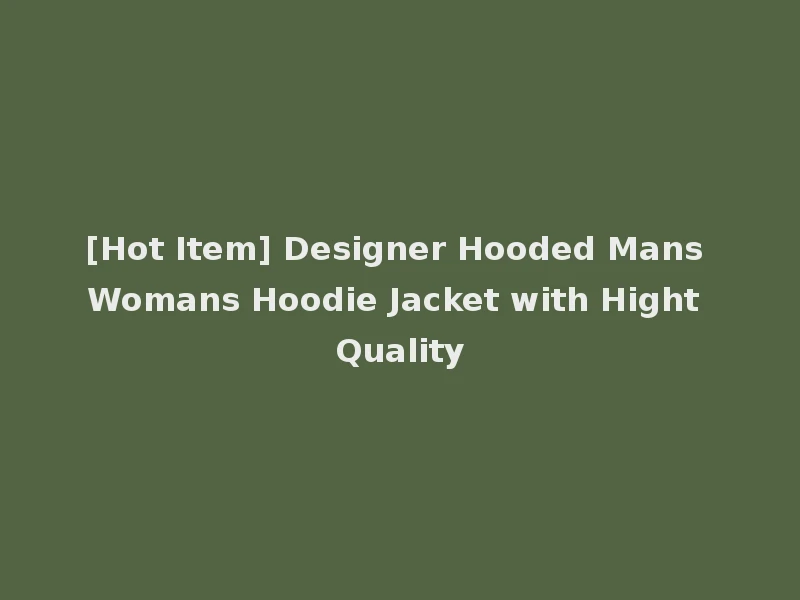[Hot Item] Designer Hooded Mans Womans Hoodie Jacket with Hight Quality