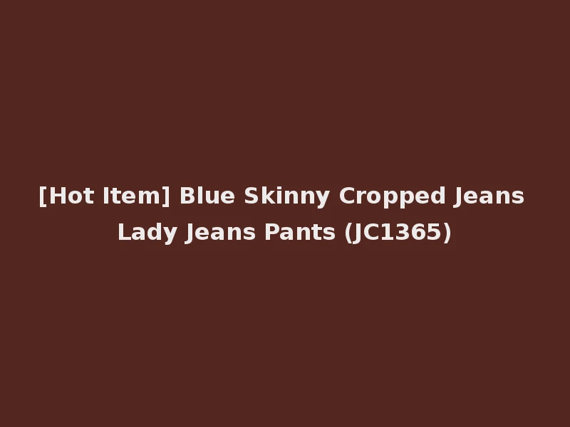 [Hot Item] Blue Skinny Cropped Jeans Lady Jeans Pants (JC1365)