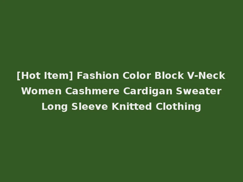 [Hot Item] Fashion Color Block V-Neck Women Cashmere Cardigan Sweater Long Sleeve Knitted Clothing