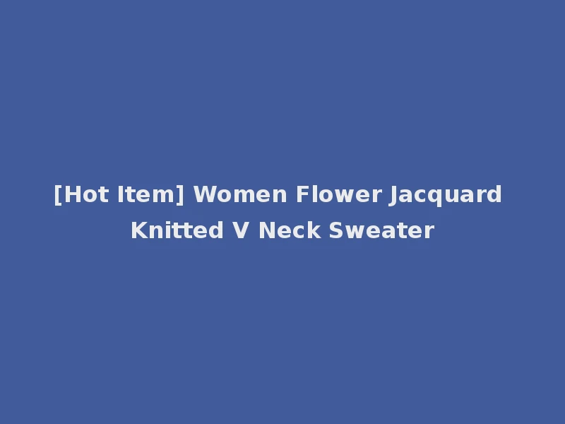 [Hot Item] Women Flower Jacquard Knitted V Neck Sweater