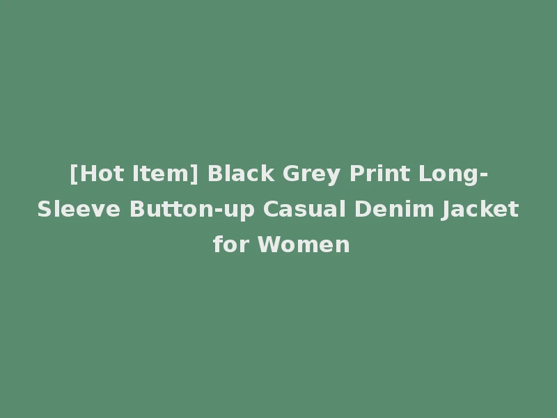 [Hot Item] Black Grey Print Long-Sleeve Button-up Casual Denim Jacket for Women