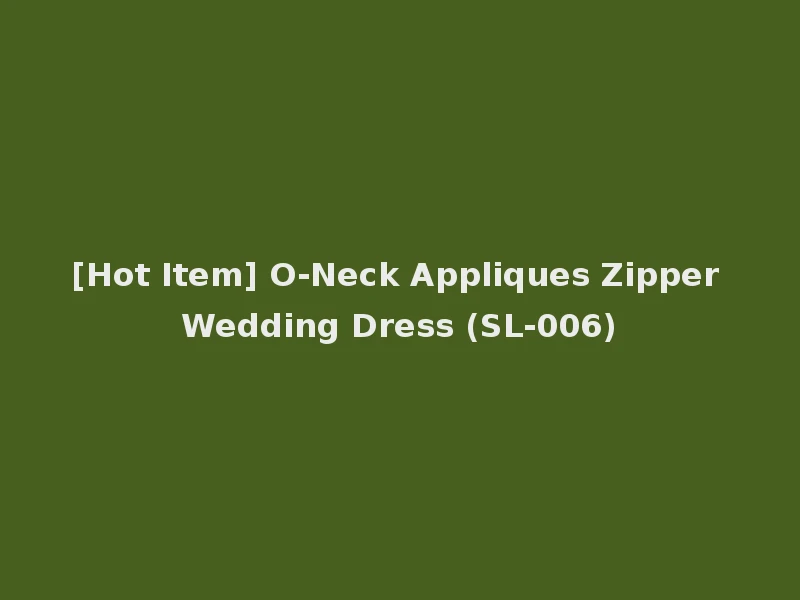 [Hot Item] O-Neck Appliques Zipper Wedding Dress (SL-006)