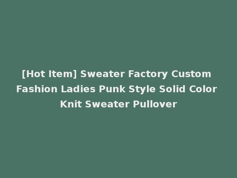 [Hot Item] Sweater Factory Custom Fashion Ladies Punk Style Solid Color Knit Sweater Pullover