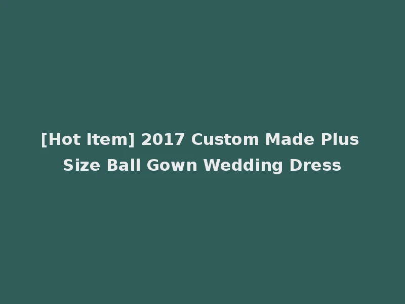 [Hot Item] 2017 Custom Made Plus Size Ball Gown Wedding Dress