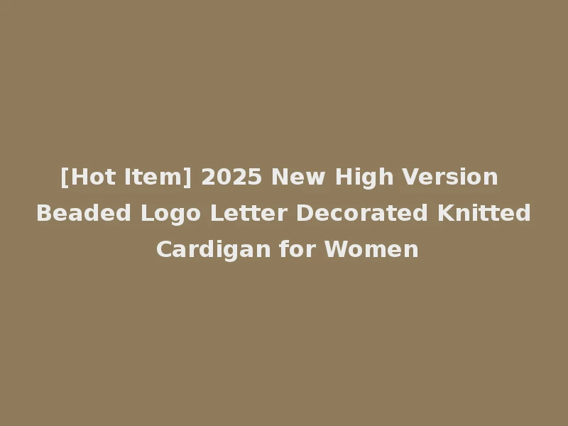 [Hot Item] 2025 New High Version Beaded Logo Letter Decorated Knitted Cardigan for Women