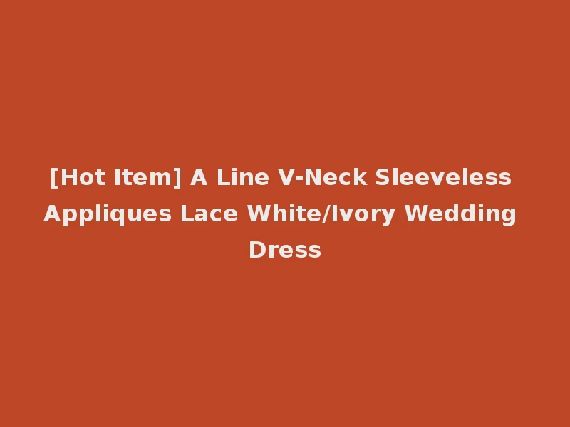 [Hot Item] A Line V-Neck Sleeveless Appliques Lace White/Ivory Wedding Dress
