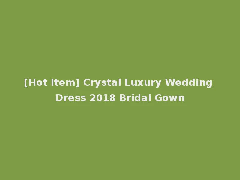 [Hot Item] Crystal Luxury Wedding Dress 2018 Bridal Gown