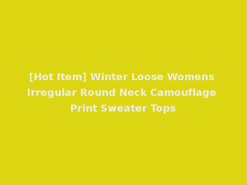 [Hot Item] Winter Loose Womens Irregular Round Neck Camouflage Print Sweater Tops
