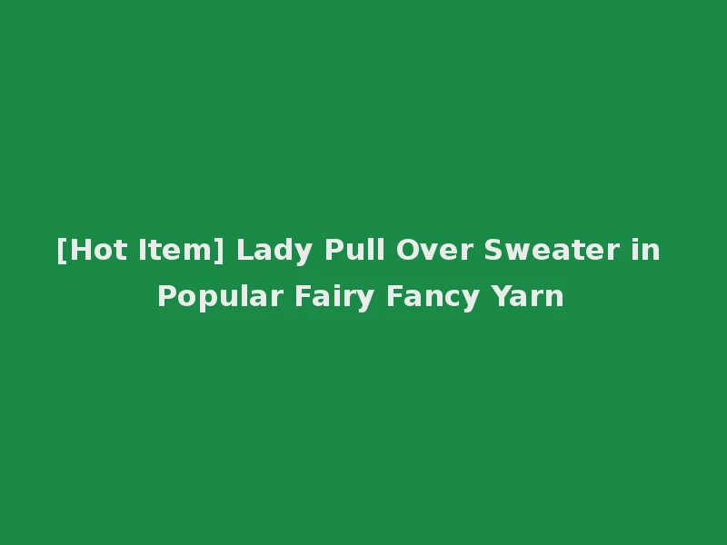 [Hot Item] Lady Pull Over Sweater in Popular Fairy Fancy Yarn