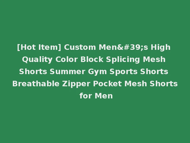 [Hot Item] Custom Men's High Quality Color Block Splicing Mesh Shorts Summer Gym Sports Shorts Breathable Zipper Pocket Mesh Shorts for Men