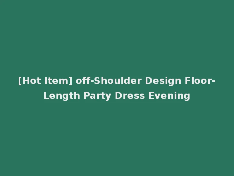 [Hot Item] off-Shoulder Design Floor-Length Party Dress Evening