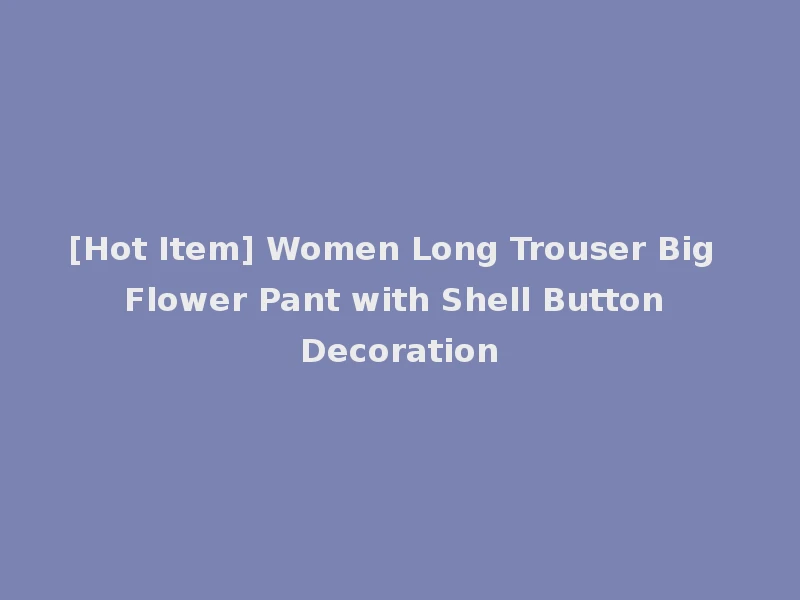 [Hot Item] Women Long Trouser Big Flower Pant with Shell Button Decoration