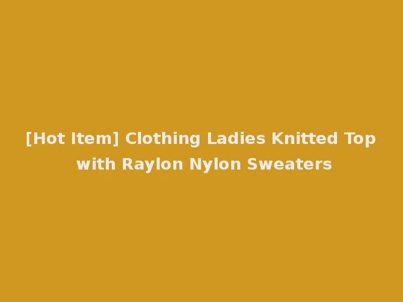 [Hot Item] Clothing Ladies Knitted Top with Raylon Nylon Sweaters