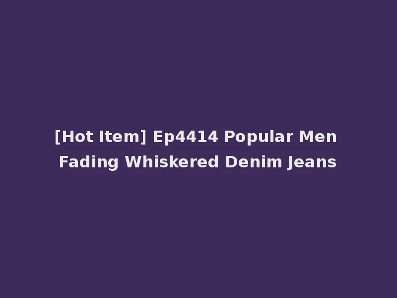[Hot Item] Ep4414 Popular Men Fading Whiskered Denim Jeans