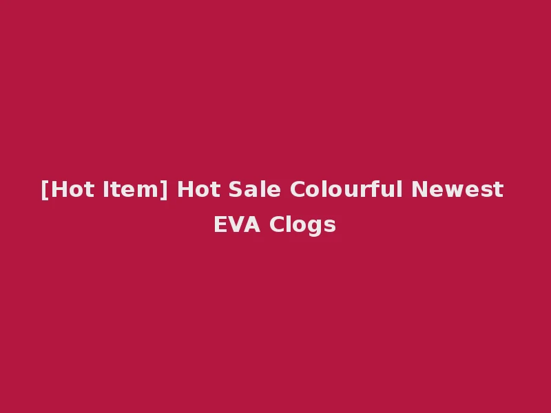 [Hot Item] Hot Sale Colourful Newest EVA Clogs