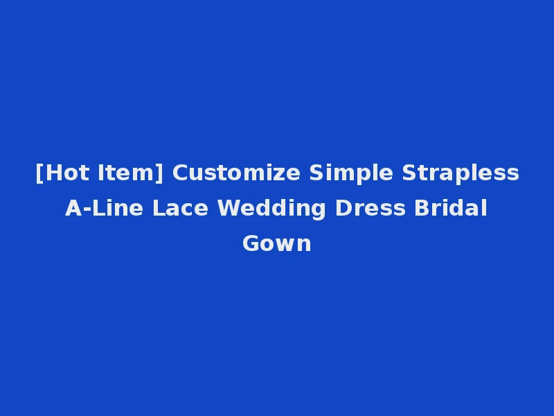 [Hot Item] Customize Simple Strapless A-Line Lace Wedding Dress Bridal Gown