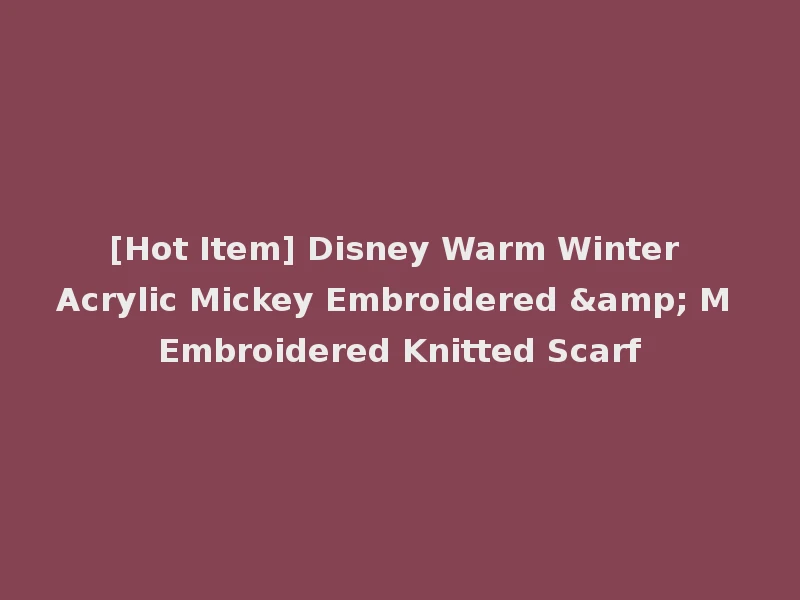 [Hot Item] Disney Warm Winter Acrylic Mickey Embroidered & M Embroidered Knitted Scarf