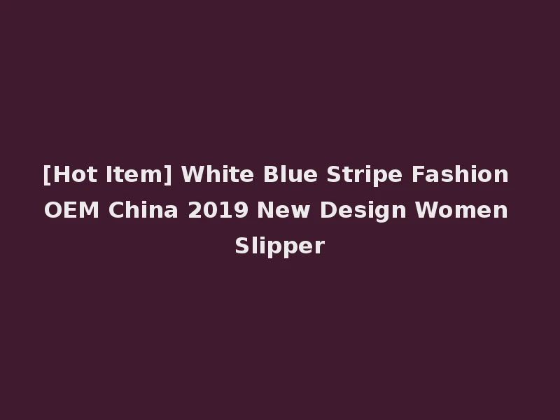 [Hot Item] White Blue Stripe Fashion OEM China 2019 New Design Women Slipper