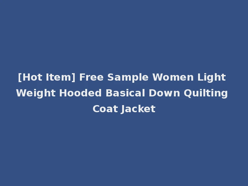 [Hot Item] Free Sample Women Light Weight Hooded Basical Down Quilting Coat Jacket