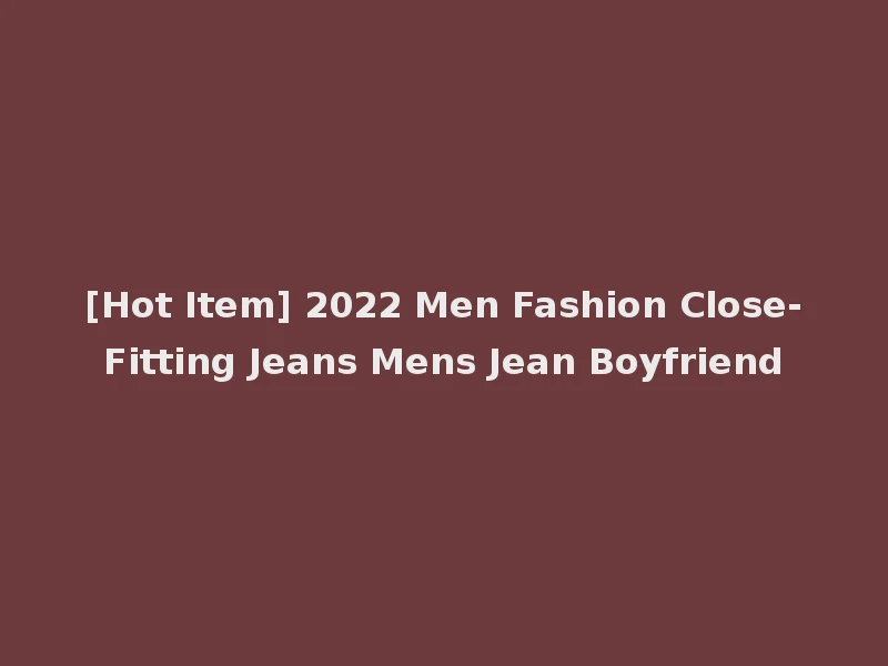 [Hot Item] 2022 Men Fashion Close-Fitting Jeans Mens Jean Boyfriend