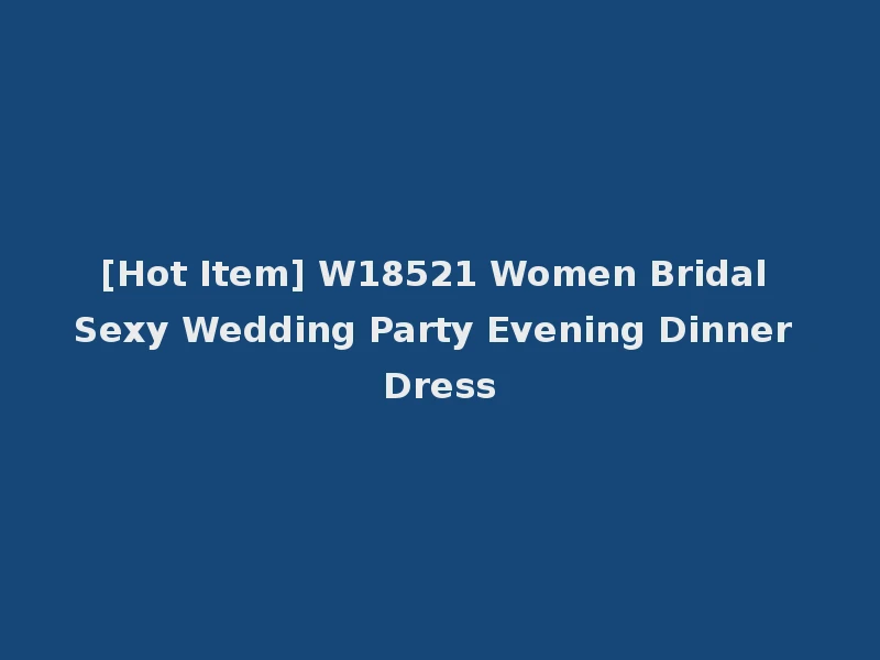 [Hot Item] W18521 Women Bridal Sexy Wedding Party Evening Dinner Dress