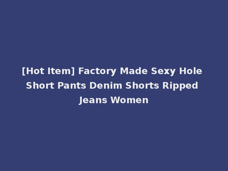 [Hot Item] Factory Made Sexy Hole Short Pants Denim Shorts Ripped Jeans Women