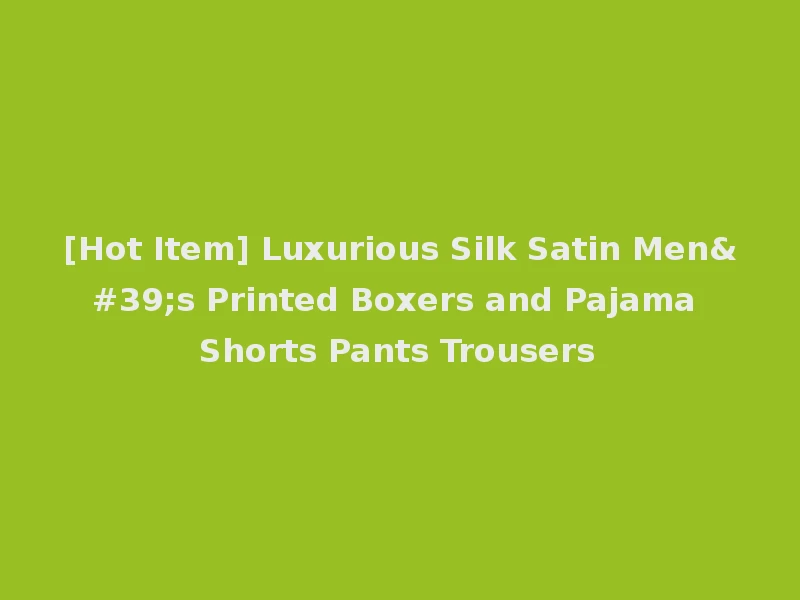 [Hot Item] Luxurious Silk Satin Men's Printed Boxers and Pajama Shorts Pants Trousers