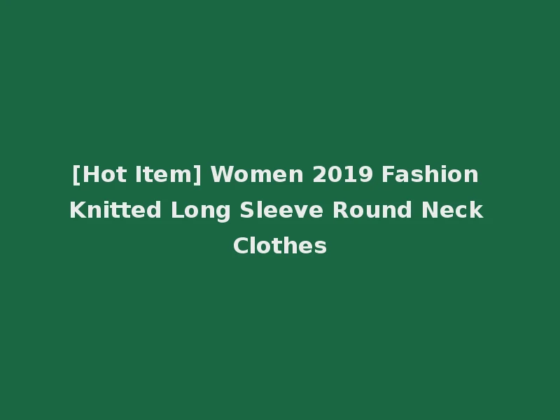 [Hot Item] Women 2019 Fashion Knitted Long Sleeve Round Neck Clothes