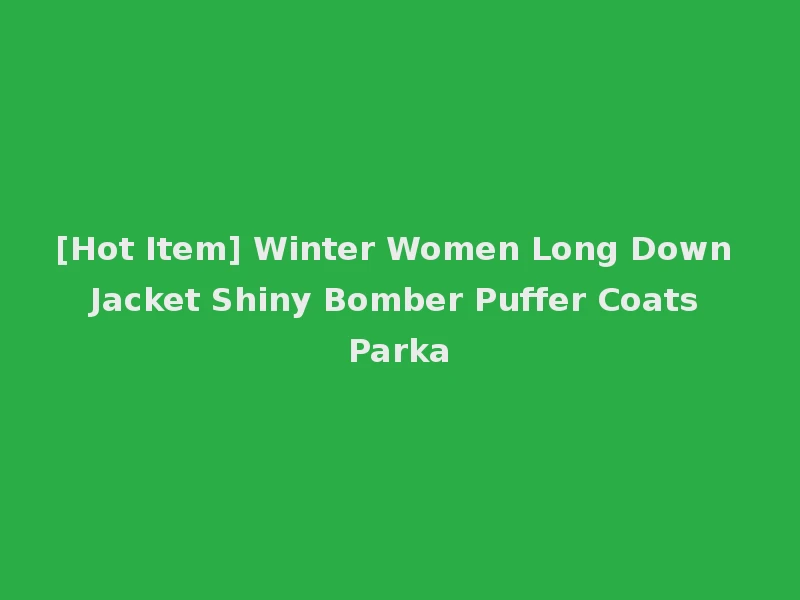 [Hot Item] Winter Women Long Down Jacket Shiny Bomber Puffer Coats Parka