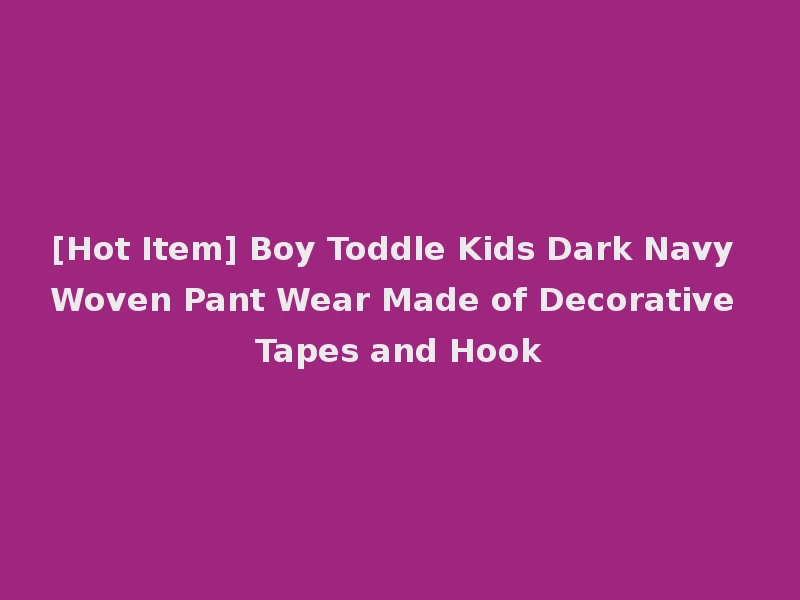 [Hot Item] Boy Toddle Kids Dark Navy Woven Pant Wear Made of Decorative Tapes and Hook