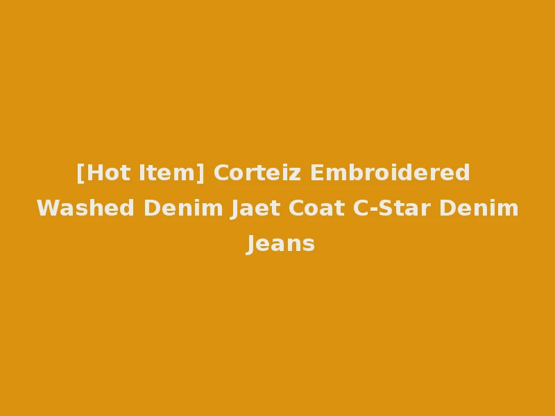 [Hot Item] Corteiz Embroidered Washed Denim Jaet Coat C-Star Denim Jeans