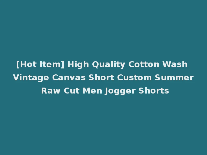 [Hot Item] High Quality Cotton Wash Vintage Canvas Short Custom Summer Raw Cut Men Jogger Shorts