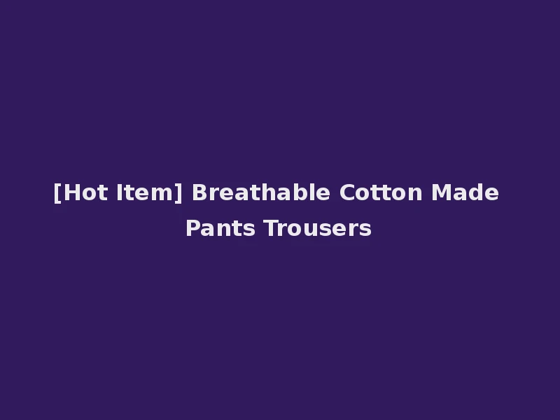 [Hot Item] Breathable Cotton Made Pants Trousers
