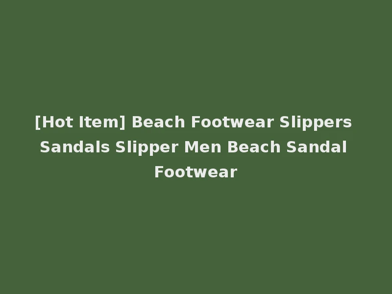 [Hot Item] Beach Footwear Slippers Sandals Slipper Men Beach Sandal Footwear
