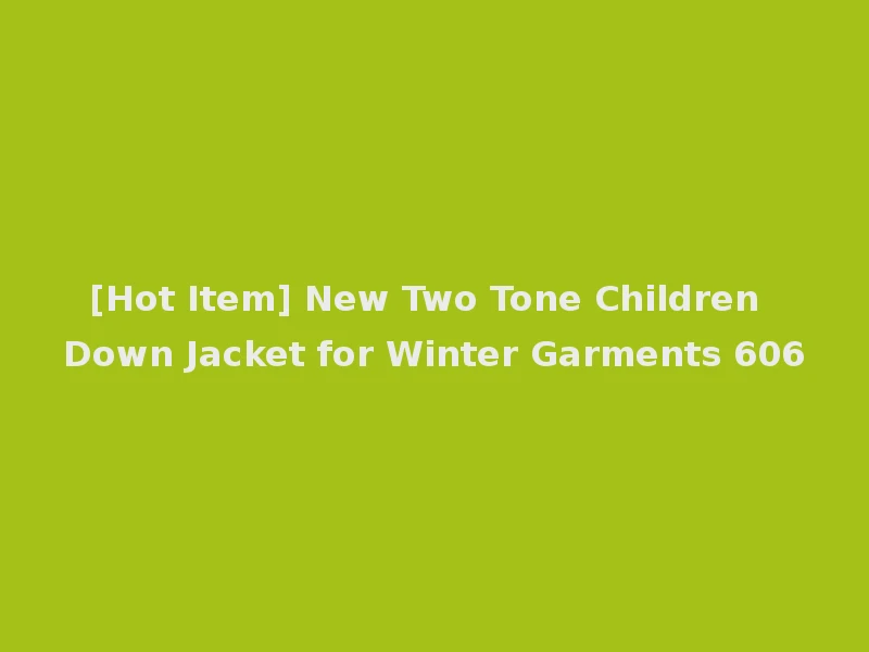 [Hot Item] New Two Tone Children Down Jacket for Winter Garments 606