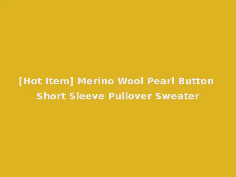 [Hot Item] Merino Wool Pearl Button Short Sleeve Pullover Sweater